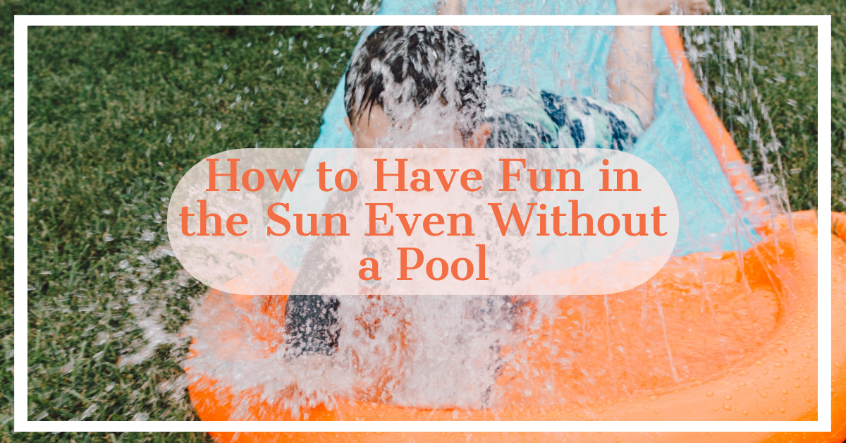 How to Have Fun in the Sun Even Without a Pool