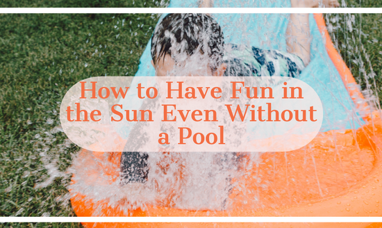 How to Have Fun in the Sun Even Without a Pool